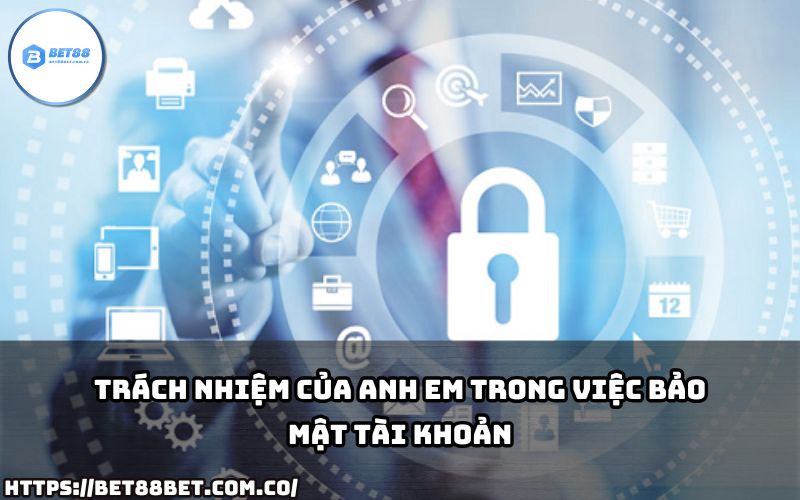 Chính Sách Bảo Mật Bet88 khuyến nghị anh em trách nhiệm bảo mật tài khoản để tránh rủi ro.