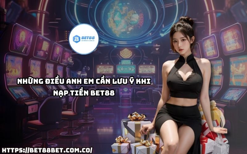 Ghi nhớ ngay những lưu ý quan trọng khi nạp tiền Bet88 để giao dịch nhanh gọn và không gặp lỗi.