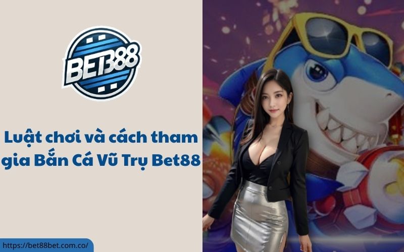 Bắn Cá Vũ Trụ Bet88